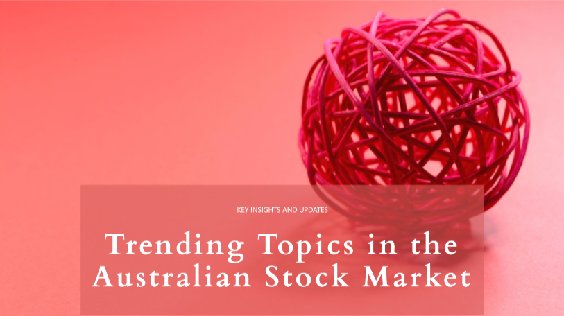 Trending Topics in the Australian Stock Market: Key Insights and Updates